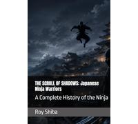 THE SCROLL OF SHADOWS: Japanese Ninja Warriors: A Complete History of the Ninja
