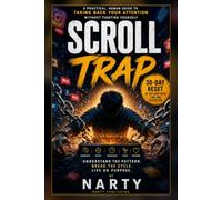 The Scroll Trap: A Practical Guide to Breaking the Habit of Social Media Scrolling and Taking Back Your Attention