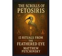 The Scrolls of Petosiris: 13 Rituals from the Feathered Eye