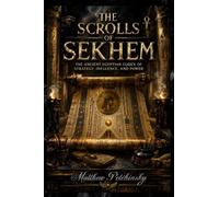 The Scrolls of Sekhem: The Ancient Egyptian Codex of Strategy, Influence, and Power