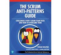 The Scrum Anti-patterns Guide: Challenges Every Scrum Team Faces and How to Overcome Them