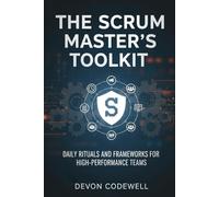 The Scrum Master’s Toolkit: Daily Rituals and Frameworks for High-Performance Teams