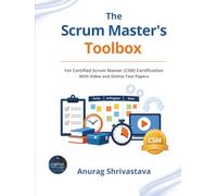 The Scrum Master's Toolbox for Certified Scrum Master (CSM) Certification with Videos and Online Test Papers