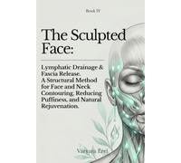 The Sculpted Face: Lymphatic Drainage & Fascia Release. A Structural Method for Face and Neck Contouring, Reducing Puffiness, and Natural Rejuvenation