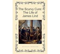 The Scurvy Cure: The Life of James Lind