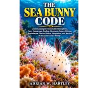 THE SEA BUNNY CODE: Understanding the Remarkable Rhinophores, Fuzzy Appearance, Feeding, Movement, Senses, Defense, Reproduction, Marine Habitat, Adaptations, and Survival of the Ocean's Tiny "Bunny
