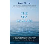 The Sea of Glass: A Clear Understanding of the Scriptures in Spiritual Terms: Self- Learning, Self-Understanding and Self-Control