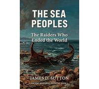The Sea Peoples: The Raiders Who Ended the World