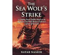The Sea Wolf's Strike: A Gripping Naval Thriller Based on the Legendary Sea Wolf Thomas Cochrane's Capture of El Gamo