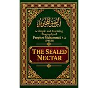 The Sealed Nectar: A Simple and Inspiring Biography of Prophet Muhammad ﷺ