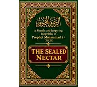 The Sealed Nectar: A Simple and Inspiring Biography of Prophet Muhammad ﷺ