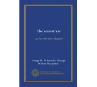 The seamstress (Vol-1): or, The white slave of England