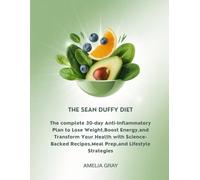 The Sean Duffy Diet: The Complete 30-Day Anti-Inflammatory Plan to Lose Weight, Boost Energy, and Transform Your Health with Science-Backed Recipes, Meal Prep, and Lifestyle Strategies