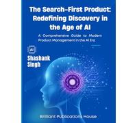 THE SEARCH-FIRST PRODUCT: REDEFINING DISCOVERY IN THE AGE OF AI: A Comprehensive Guide to Modern Product Management in the AI Era