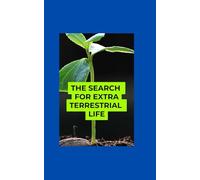 The Search for Extraterrestrial Life: A Guide to the Science, Evidence, and Theories on Alien Life