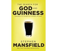 The Search for God and Guinness: A Biography of the Beer That Changed the World