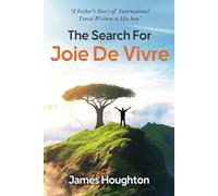 The Search For Joie De Vivre: A Father's Story of International Travel Written to His Son