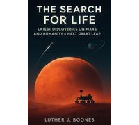 The Search for Life: Latest Discoveries on Mars and Humanity’s Next Great Leap: What We Know, What We Don’t and the Future of Space Science