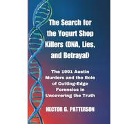 The Search for the Yogurt Shop Killers (DNA, Lies, and Betrayal): The 1991 Austin Murders and the Role of Cutting-Edge Forensics in Uncovering the Truth