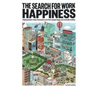The Search for Work Happiness: Helping leaders keep themselves and their people happy and mentally healthy