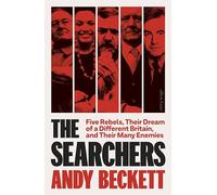 The Searchers: Five Rebels, Their Dream of a Different Britain, and Their Many Enemies