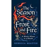 The Season of Frost and Fire: A Witch’s Winter in 13 Rituals
