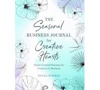 The Seasonal Business Journal for Creative Hearts: Heart-Centred Planning & Reflection for Creatives in Business