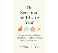 The Seasonal Self-Care Year: Simple Rituals and Reset Routines for Autumn, Winter, Spring and Summer