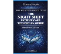 The Seasoned Hands Guide: The Night Shift Patient Care Technician Handbook