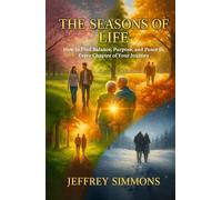 The Seasons Of Life: How To Find Balance, Purpose, And Peace In Every Chapter Of Your Journey