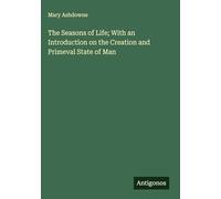 The Seasons of Life; With an Introduction on the Creation and Primeval State of Man