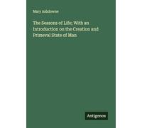 The Seasons of Life; With an Introduction on the Creation and Primeval State of Man