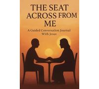 The Seat Across From Me: A Guided Conversation Journal With Jesus