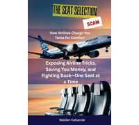 The Seat Selection Scam: How Airlines Charge You Twice for Comfort: Exposing Airline Tricks, Saving You Money, and Fighting Back-One Seat at a Time