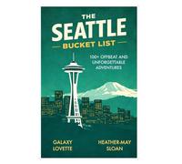 The Seattle Bucket List: 100+ Offbeat and Unforgettable Adventures