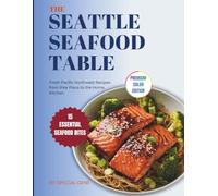 The Seattle Seafood Table: Fresh Pacific Northwest Recipes from Pike Place to the Home Kitchen