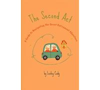 The Second Act: A Guide to Navigating the Great Retirement Adventure