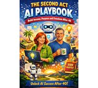 The Second Act AI Playbook: Build Income, Purpose and Freedom After 40