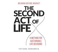 THE SECOND ACT OF LIFE: MEANING BEFORE MARKET. A METHOD FOR SUSTAINABLE LIFE DECISIONS