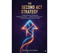 THE SECOND ACT STRATEGY: A High-Performance Roadmap to Reinvent Your Career, Reclaim Your Energy, and Find Radical Purpose in Your 40s and 50s