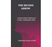 THE SECOND ARROW: Ancient Indian Wisdom for a Calm, Unshakeable Mind