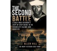 The Second Battle: A Gulf War Veteran’s Step by Step Guide to VA Disability Claims and Benefits