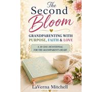 The Second Bloom | Grandparenting with Purpose, Faith and Love: A 30-Day Devotional for the Grandparent’s Heart