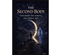 The Second Body: Exploring the Subtle and Astral Self