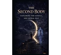 The Second Body: Exploring the Subtle and Astral Self