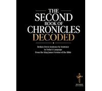 The Second Book of Chronicles Decoded: A Sentence-by-Sentence Breakdown in Modern Language - A Modern Bible Study Guide for the King James Version