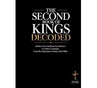 The Second Book of Kings Decoded: A Sentence-by-Sentence Breakdown in Modern Language - A Modern Bible Study Guide for the King James Version