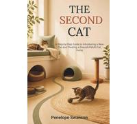 The Second Cat: A Step-by-Step Guide To Introducing A New Cat And Creating A Peaceful Multi-Cat Home