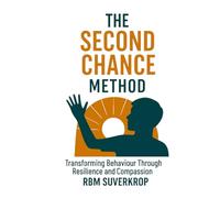The Second Chance Method: Transforming Behaviour Through Resilience and Compassion