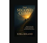 The Second Climb: What Falling Taught Me That Success Could Never Show